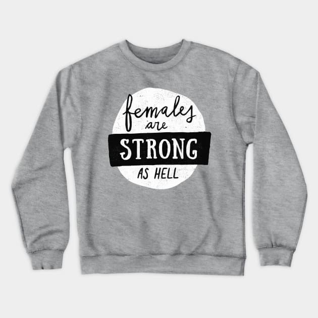 Females Are Strong As Hell Crewneck Sweatshirt by Me And The Moon